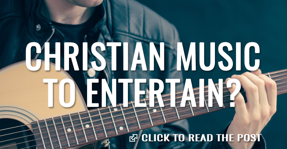 Christian music to entertain?