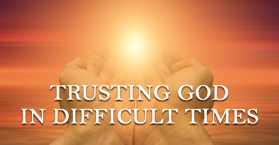 TRUSTING GOD IN DIFFICULT TIMES