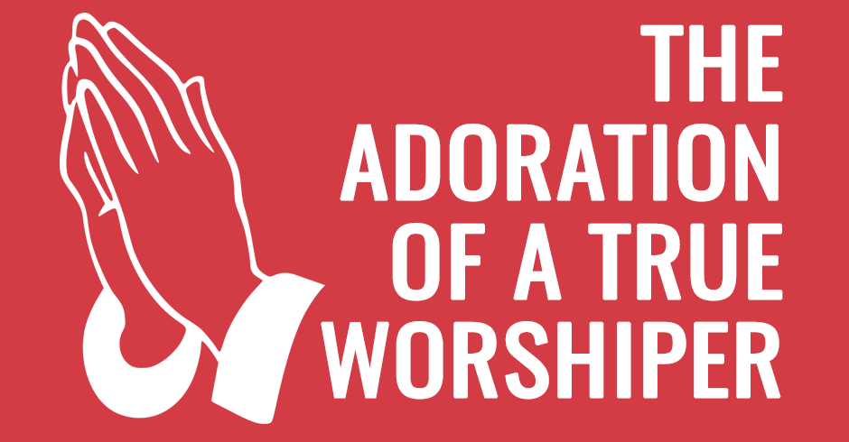 The adoration of a true worshiper