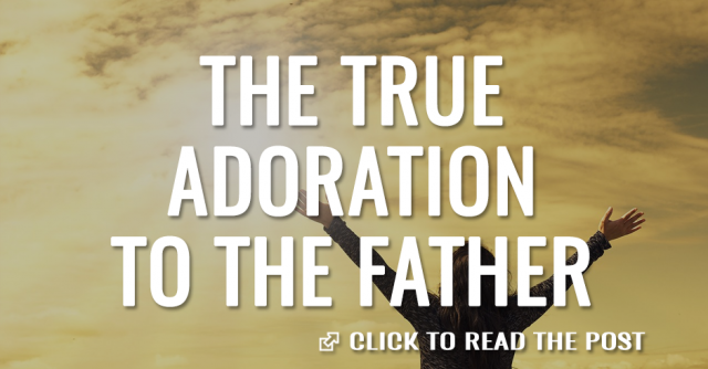 The true adoration to the father