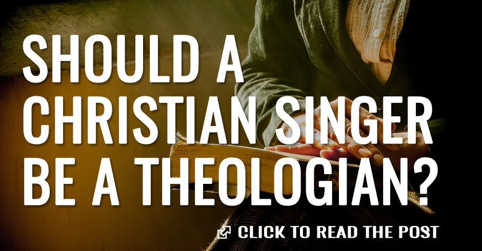 Should a christian singher be a theologian