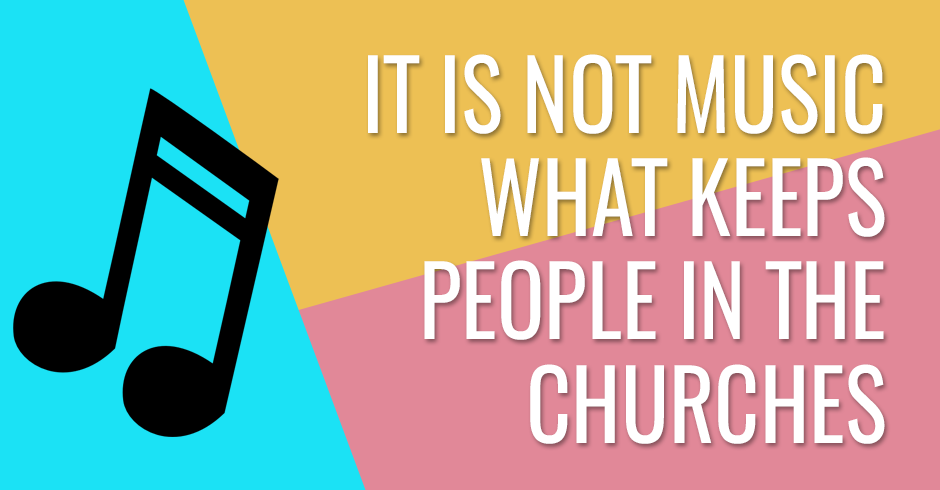 It is not music what keeps peoples in the churches