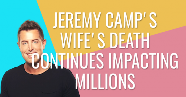 Jeremy Camp's wife's death continues to impact millions