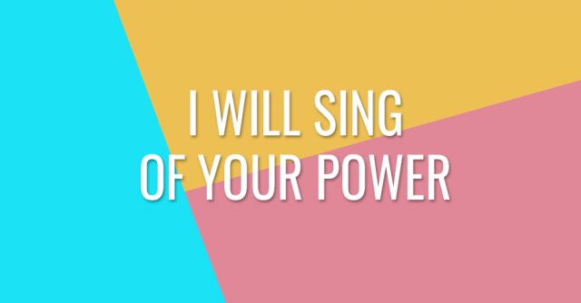 I will sing of Your power