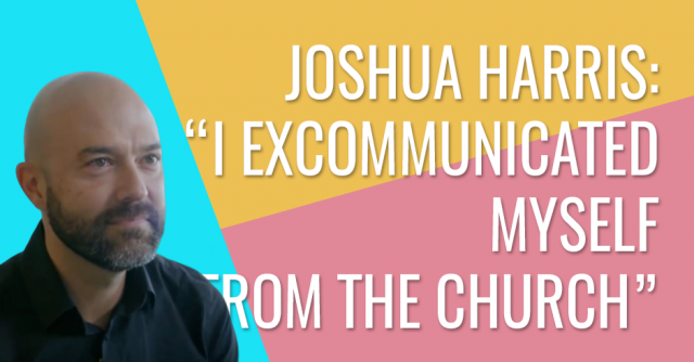 Joshua Harris - I excommunicated myself from the church