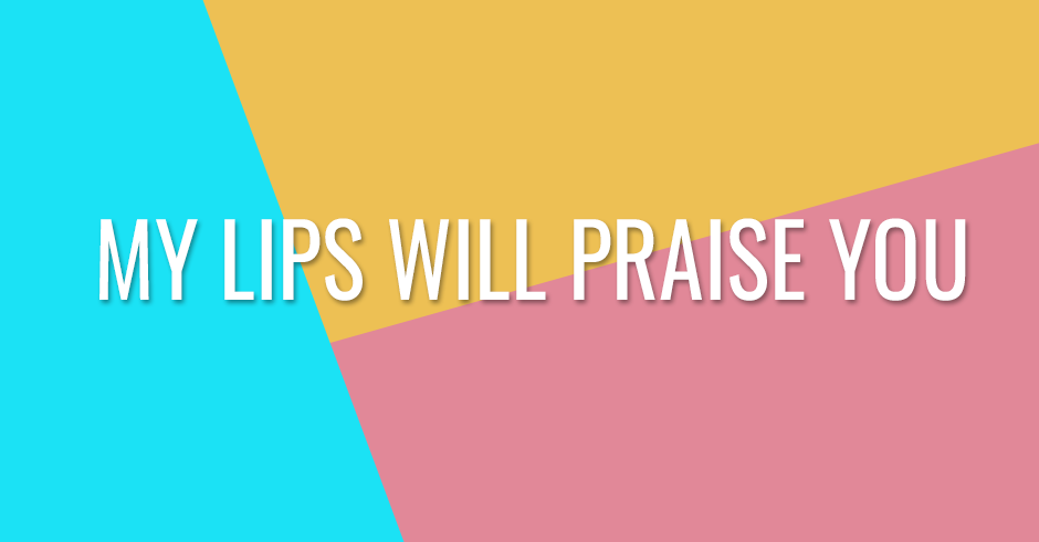 My lips will praise you