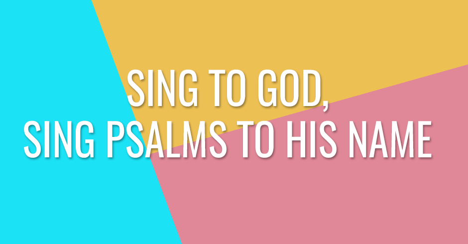 Sing to God, sing psalms to His name