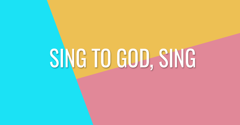 Sing to God, sing