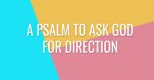 A Psalm to ask God for direction