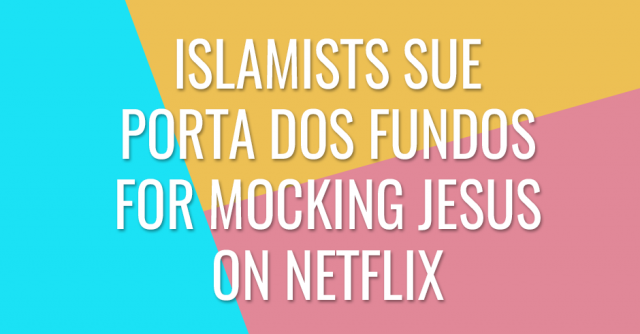 Islamists sue Porta dos Fundos for mocking Jesus on Netflix