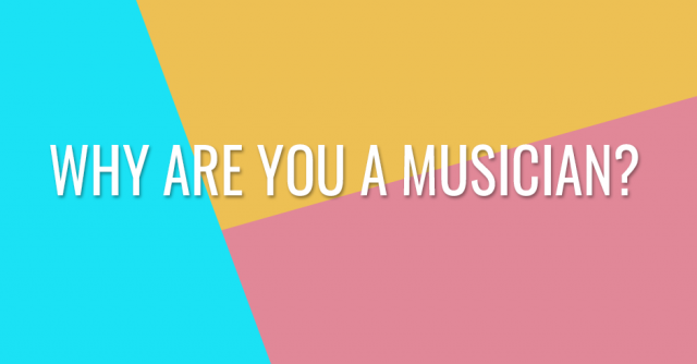 Why are you a musician?