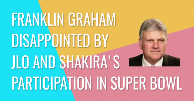Franklin Graham, disappointed by JLo and Shakira's participation in the Super Bowl