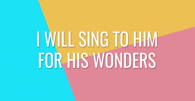 In the law of God I will rejoice, I will sing to Him for His wonders