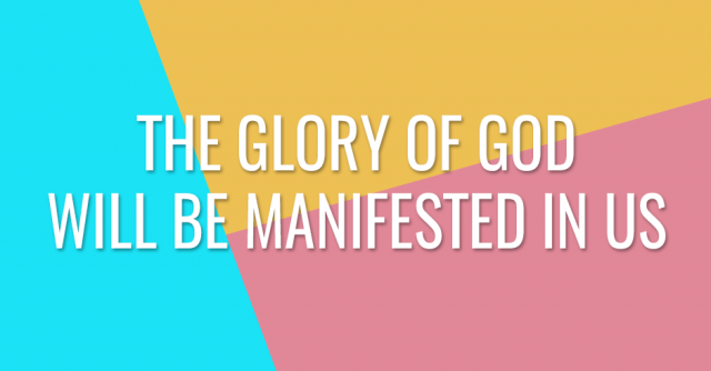 The glory of God will be manifested in us, and our mouths will sing praises