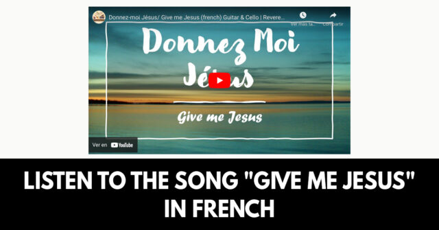 Listen to the song Give me Jesus in French