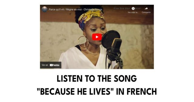 Listen to the song _Because He Lives_ in French