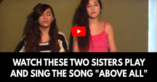 Watch these two sisters play and sing the song “Above all”