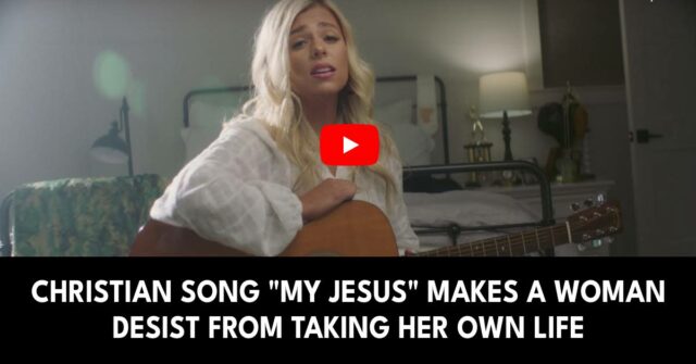 Christian song "My Jesus" makes a woman desist from taking her own life