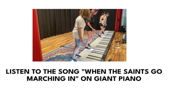 Listen to the song _When The Saints Go Marching In_ on giant piano