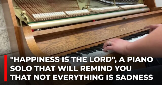 Happiness is the Lord, a piano solo that will remind you that not everything is sadness