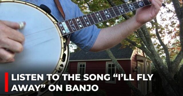 Listen to the song “I’ll Fly Away” on banjo
