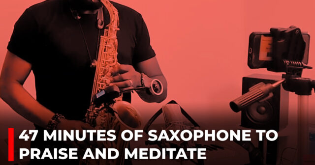 47 minutes of saxophone to praise and meditate