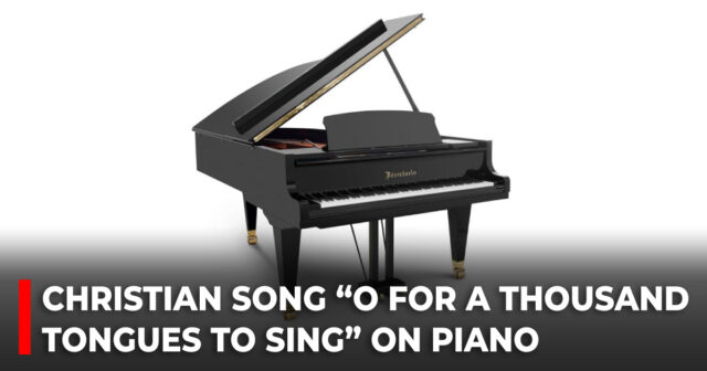 Christian song “O For a Thousand Tongues to Sing” on piano