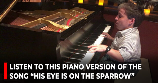 Listen to this piano version of the song “His eye is on the sparrow”