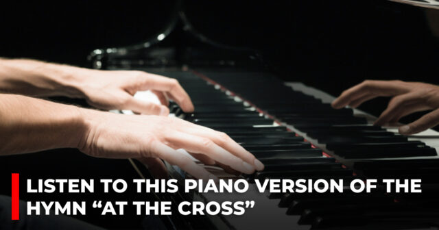 Listen to this piano version of the hymn “At the Cross”