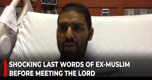 Shocking last words of ex-Muslim before meeting the Lord