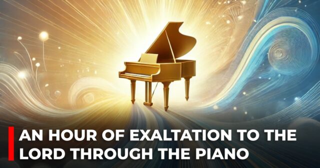 An hour of exaltation to the Lord through the piano