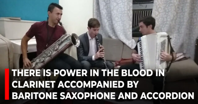 There is power in the blood in clarinet accompanied by baritone saxophone and accordion