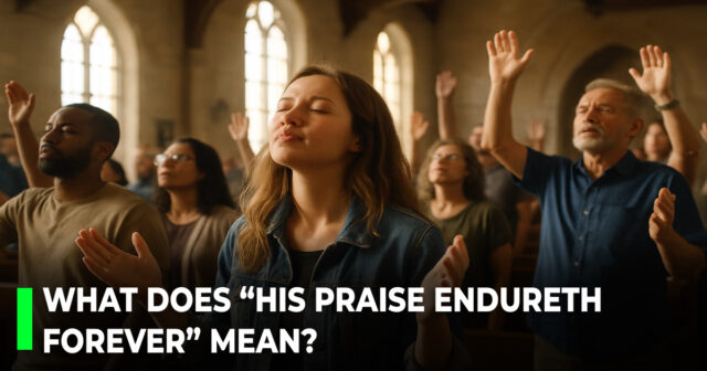 What Does “His Praise Endureth Forever” Mean?